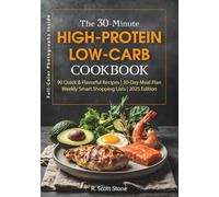The 30-Minute High-Protein Low-Carb Cookbook: 90 Recipes with a 30-Day Meal Plan, Smart Shopping Lists, Keto and Diabetic-Friendly Meals, Muscle Support, Gluten-Free Options, and an Easy Prep Guide