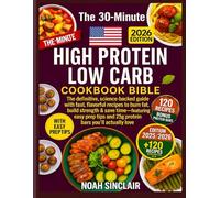 THE 30-MINUTE HIGH PROTEIN LOW CARB COOKBOOK BIBLE: FAST, FLAVORFUL RECIPES TO BURN FAT, BUILD STRENGTH & SAVE TIME - PLUS EASY PREP TIPS AND 25G PROTEIN BARS