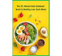 The 30-Minute Keto Cookbook Quick & Healthy Low-Carb Meals: Your Essential Guide to Living the Keto Lifestyle