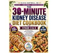 THE 30-MINUTE KIDNEY DISEASE DIET COOKBOOK FOR STAGE 3 & 4: 125 Quick and Easy Kidney-Friendly Recipes and a Complete Renal Nutrition Guide for Better Kidney Health and Stage 3 & 4 CKD Management