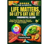 THE 30-MINUTE LIFE MATTERS, SO LET’S EAT LIKE IT! COOKBOOK(FULL COLOUR): Real Food Recipes for Natural Weight Loss and Energy Inspired by Jabez el Israel