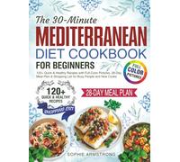 The 30-Minute Mediterranean Diet Cookbook for Beginners: 120+ Quick & Healthy Recipes with Full-Color Pictures, 28-Day Meal Plan & Shopping List for Busy People and New Cooks.