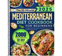 The 30-Minute Mediterranean Diet Cookbook for Beginners: 2000 Days Easy, Delicious & Nutritious Recipes Book for Balanced Eating | 30-Day Meal Plan to Get Started