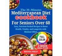 The 30-Minute Mediterranean Diet Cookbook for Seniors Over 60: Easy, Nutrient-Packed Recipes to Boost Health, Vitality, and Longevity with Minimal Effort