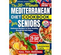 The 30-Minute Mediterranean Diet Cookbook for Seniors (UK Edition): Delicious Recipes with a 28-Day Meal Plan, Shopping Lists & Full-Colour Photos to Stay Healthy, Energised and Happy