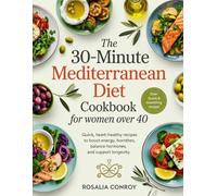 The 30-Minute Mediterranean Diet Cookbook for Women Over 40: Quick & Healthy Recipes to Balance Hormones, Boost Metabolism, and Support Heart Health Naturally