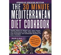 The 30-minute Mediterranean Diet Cookbook: Healthy Meals for Weight Loss, Heart Health, Anti-Inflammatory Living, Clean Eating, Meal Prep Strategies, and Sustainable Nutrition for Busy Lifestyles