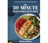 The 30-Minute Mediterranean Diet: Mediterranean Cooking Made Fast, Easy and Actually Doable