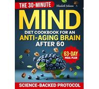 The 30-Minute MIND Diet Cookbook for an Anti-Aging Brain After 60: A Science-Backed Brain-Boosting Protocol to Strengthen Your Memory and Prevent Mental Decline - 63-Day Meal Plan Included