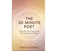 The 30-Minute Poet: Write Your First Poem Using the Poetic Weaver Method