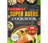 THE 30-MINUTE SUPER AGERS COOKBOOK: Inspired By Dr. Eric Topol’s Teachings With Delicious Recipes To Fight Heart Disease, Cancer, Diabetes, Enhance Vitality, Improve Health | Includes Meal Plan And Fu