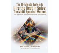 The 30-Minute System to Hire the Best in Sales: The Multi-Spectral Method: The Science of Personality, Aptitude and Integrity