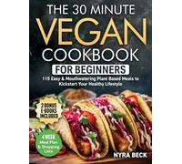 The 30 Minute Vegan Cookbook For Beginners: 115 Easy and Mouthwatering Plant Based Meals to Kickstart Your Healthy Lifestyle