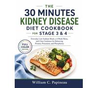 THE 30 MINUTES KIDNEY DISEASE DIET COOKBOOK FOR STAGE 3 & 4: Everyday Low-Sodium Meals, a 4-Week Menu, and Clear Guidance for Balancing Protein, Potassium, and Phosphorus