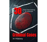 The 30 Most Fascinating & Unsolved Criminal Cases in History (Trivia): True Crime Stories, Unsolved Murders & Mysterious Puzzles of the Past
