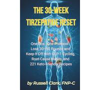 The 30-Week Tirzepatide Reset: One Box. One Protocol. Lose 30-90 Pounds and Keep It Off with GLP-1 Cycling, Root-Cause Habits, and 221 Keto-Friendly Recipes