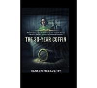 THE 30 - YEAR COFFIN: A True Crime Cold Case of Betrayal: How Forensic Science Uncrushed the Dark Secret of a Prominent Executive