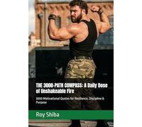 THE 3000-PATH COMPASS: A Daily Dose of Unshakeable Fire: 3000 Motivational Quotes for Resilience, Discipline & Purpose