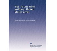 The 302nd field artillery, United States army