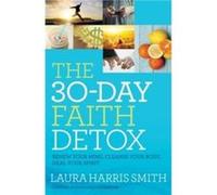 The 30Day Faith Detox Renew Your Mind Cleanse Your Body Heal Your Spirit by Laura Harris Smith Inconnu (Auteur)