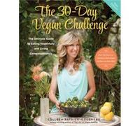 The 30-Day Vegan Challenge: The Ultimate Guide to Eating Healthfully and Living Compassionately