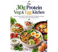 The 30g Protein Veg & Egg Kitchen: Flavor-Packed, High-Protein Vegetarian & Eggetarian Recipes to Hit Your Daily Macros Without Meat