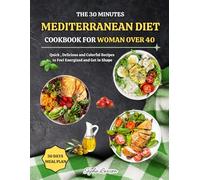 THE 30MINUTES - MEDITERRANEAN DIET COOKBOOK FOR WOMAN OVER 40: Quick, Delicious & Colored Recipes for feel Energized and Get in Shape. 30 Days Meal Plan