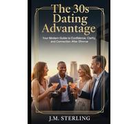 The 30s Dating Advantage: Your Modern Guide to Confidence, Clarity, and Connection After Divorce