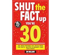 The 30th Birthday Big Trivia Book with Fun Facts, Quizzes & Memory Lane Challenges (30th Birthday Gifts): Shut The Fact Up