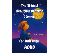 The 31 Most Beautiful Bedtime Stories For Kids with ADHD: A Calming 5-Minute Story Collection to Help Sensitive and Neurodivergent Kids Relax, Sleep Better, and Feel Loved