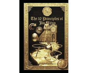 The 32 Principles of Jiu-Jitsu - A Practitioner’s Manual: The Hidden Game Revealed