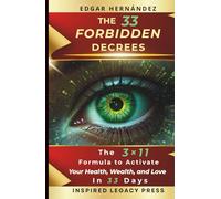 THE 33 FORBIDDEN DECREES: The 3×11 Formula to Activate Your Health, Wealth, and Love in 33 Days