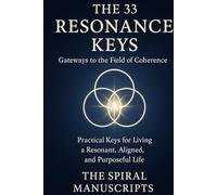 The 33 Resonance Keys: Gateways to the Field of Coherence: Practical Keys for Living a Resonant, Aligned, and Purposeful Life