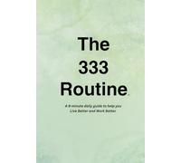 The 333 Routine™: A guide to help you Live Better and Work Better.™