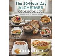 The 36-Hour Day Alzheimer Cookbook 2025: Nourishing Recipes to Support Brain Health and Simplify Mealtime Inspired by Nancy L. Mace