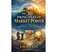 The 36 Principles of Market Power: This book provides a practical framework for building ethical influence, designing aligned incentives, and applying ... sustainable wealth and fair market advantage.