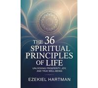 The 36 Spiritual Principles of Life: Unlocking Prosperity, Joy, and True Well-Being