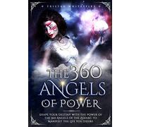 The 360 Angels of Power: Shape your Destiny with the Power of the 360 Angels of the Zodiac to Manifest the Life you Desire