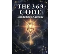 THE 369 CODE: MANIFESTATION GRIMOIRE