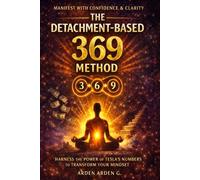 The 369 Detachment Method: A Practical System to Release Resistance, Rewire Your Mind, and Manifest with Calm Certainty