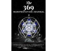 The 369 Manifestation Journal: 90 Days to Align Your Energy, Script Your Desires & Manifest Your Dream Life