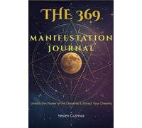 The 369 Manifestation Journal: Unlock the Power of the Universe & Attract Your Dreams - A Daily Workbook for Manifesting Wealth, Love and Success