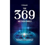 The 369 Method Bible: Understand How to Attract the Energy of the Universe and Use it to Achieve Your Goals