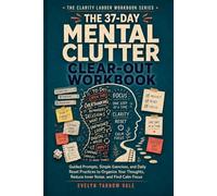 The 37-Day Mental Clutter Clear-Out Workbook: Guided Prompts, Simple Exercises, and Daily Reset Practices to Organize Your Thoughts, Reduce Inner Noise, and Find Calm Focus