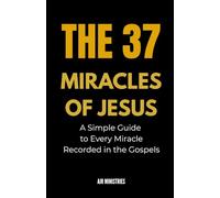 THE 37 MIRACLES OF JESUS: A Simple Guide to Every Miracle Recorded in the Gospels