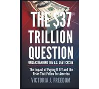 The $37 Trillion Question: Understanding the U.S. Debt Crisis: The Impact of Paying It Off and the Risks That Follow for America