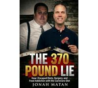 The 370 Pound Lie: How I Escaped Diets, Surgery, and Food Addiction with the Carnivore Diet