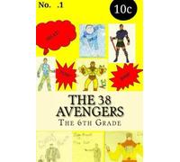 The 38 Avengers: 38 superhero origin and episode stories from the sixth grade at Malvernprep.