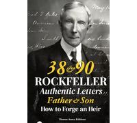 The 38 Letters and 90 Authentic Letters- J. D. Rockefeller Father & Son Correspondence: How to Forge an Heir (1887-1936): | The Rockefeller Success & Life Code Hidden in the Authentic Letters