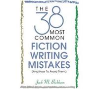The 38 Most Common Fiction Writing Mistakes Jack M. Bickham (Auteur)